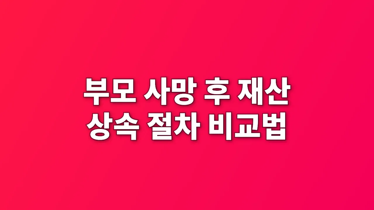 부모 사망 후 재산 상속 절차 비교법
